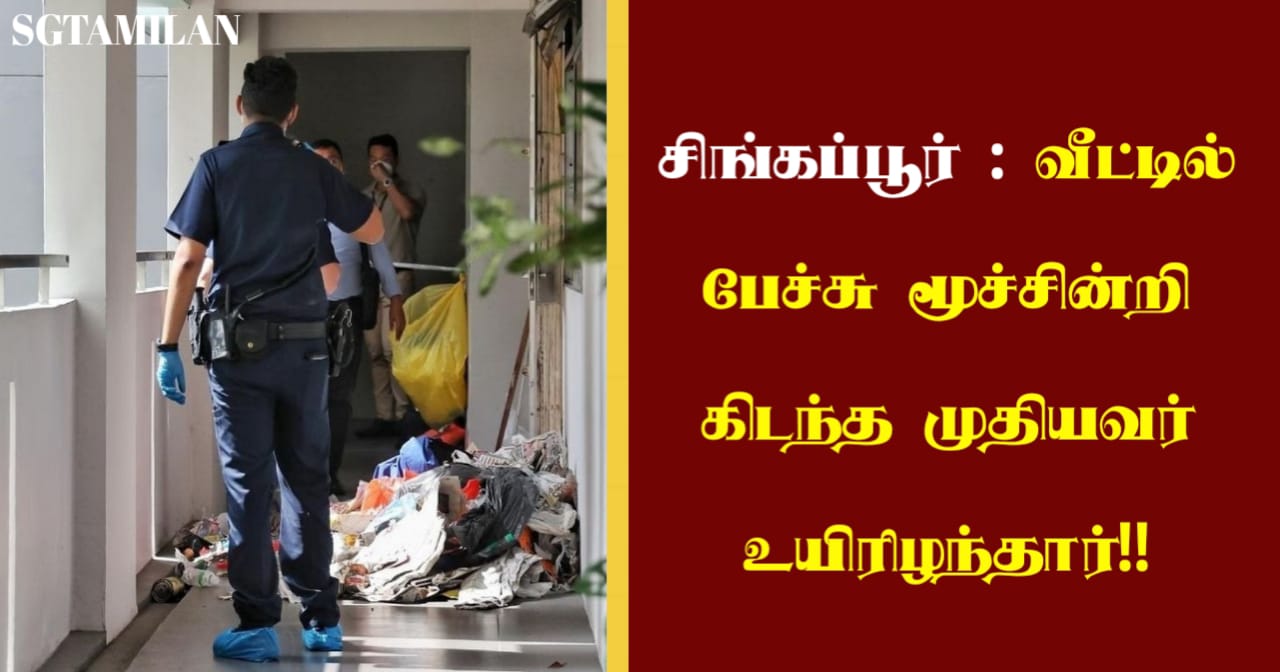 சிங்கப்பூர் : வீட்டில் பேச்சு மூச்சின்றி கிடந்த முதியவர் உயிரிழந்தார்!!
