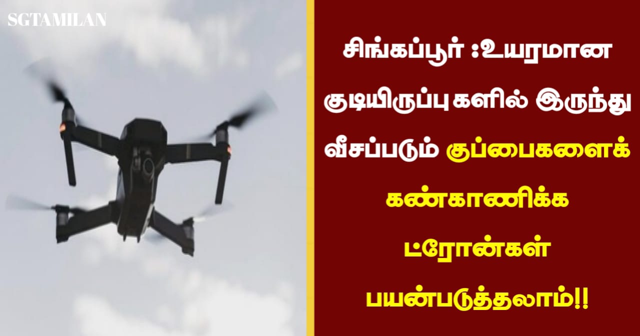 சிங்கப்பூர் :உயரமான குடியிருப்புகளில் இருந்து வீசப்படும் குப்பைகளைக் கண்காணிக்க ட்ரோன்கள் பயன்படுத்தலாம்!!