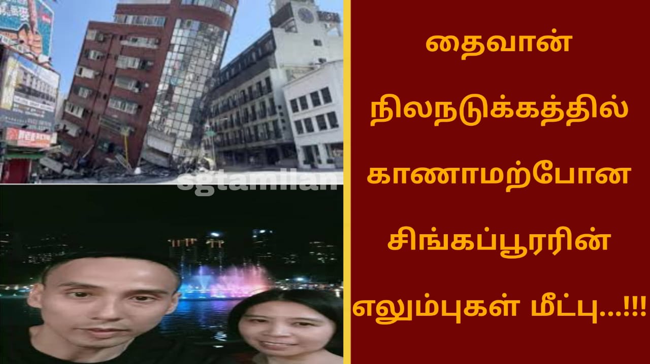 தைவான் நிலநடுக்கத்தில் காணாமற்போன சிங்கப்பூரரின் எலும்புகள் மீட்பு…!!!