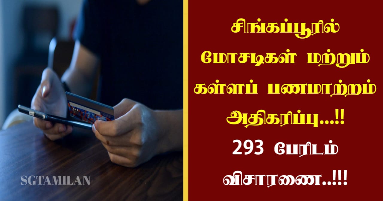 சிங்கப்பூரில் மோசடிகள் மற்றும் கள்ளப் பணமாற்றம் அதிகரிப்பு…!!293 பேரிடம் விசாரணை..!!!