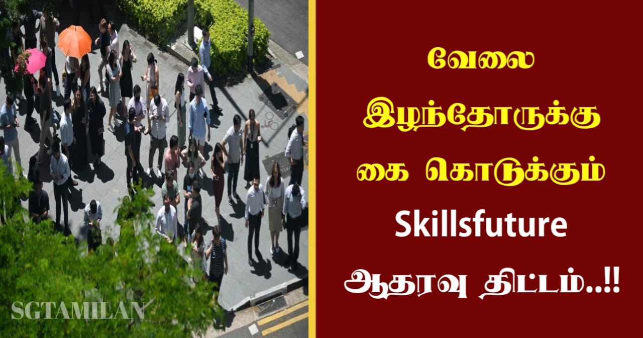 வேலை இழந்தோருக்கு கை கொடுக்கும் Skillsfuture ஆதரவு திட்டம்..!!