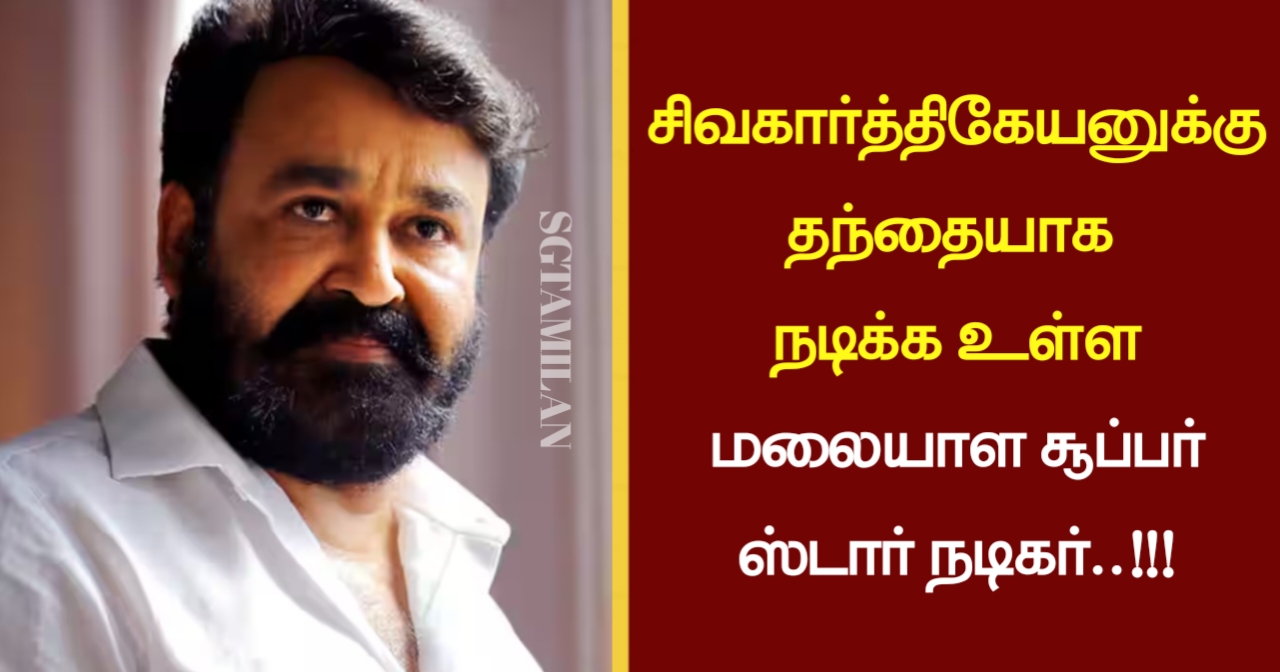 சிவகார்த்திகேயனுக்கு தந்தையாக நடிக்க உள்ள மலையாள சூப்பர் ஸ்டார் நடிகர்..!!!