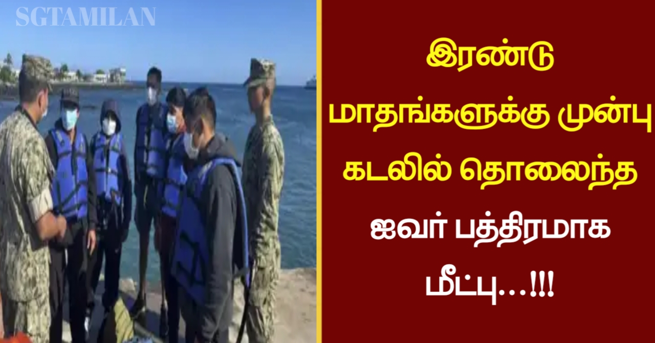 இரண்டு மாதங்களுக்கு முன்பு கடலில் தொலைந்த ஐவர் பத்திரமாக மீட்பு…!!!