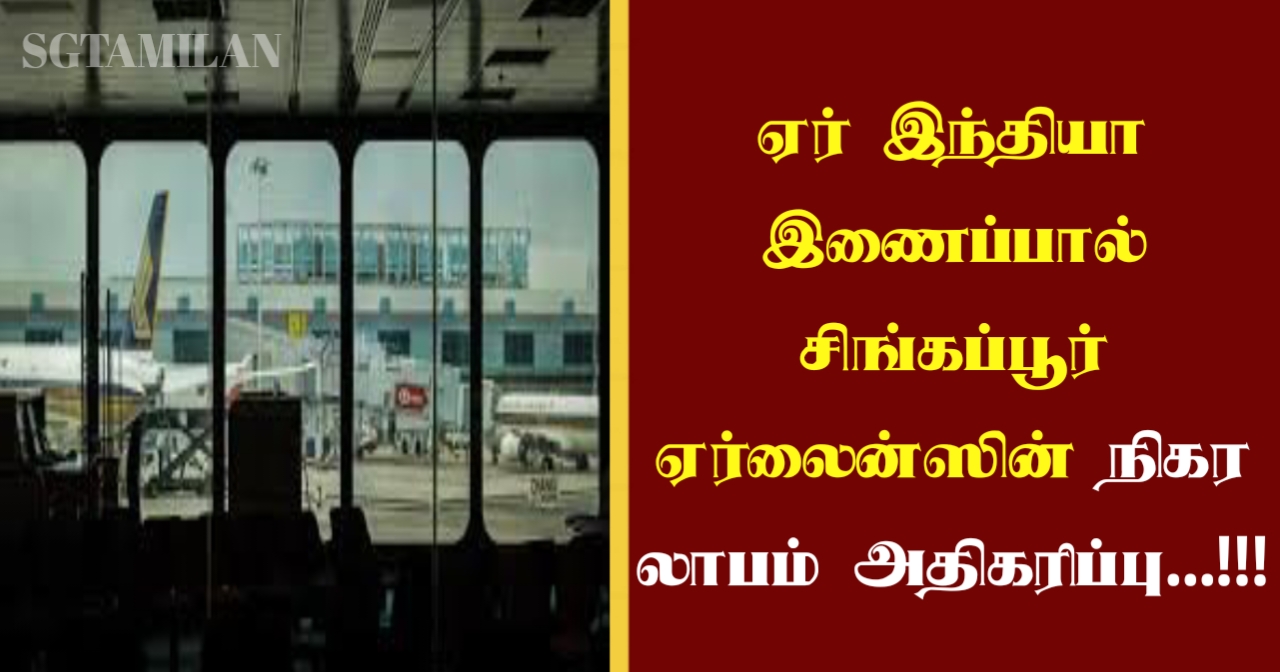 ஏர் இந்தியா இணைப்பால் சிங்கப்பூர் ஏர்லைன்ஸின் நிகர லாபம் அதிகரிப்பு…!!!