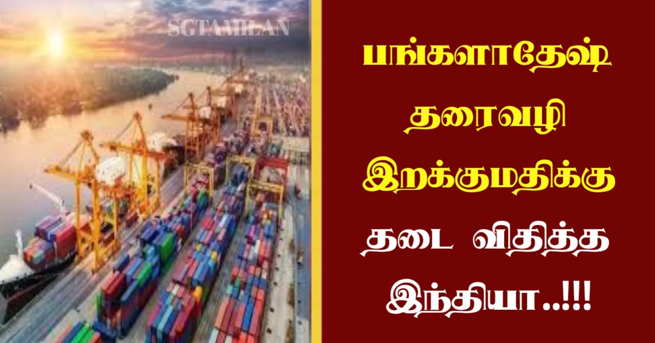 பங்களாதேஷ் தரைவழி இறக்குமதிக்கு தடை விதித்த இந்தியா..!!!