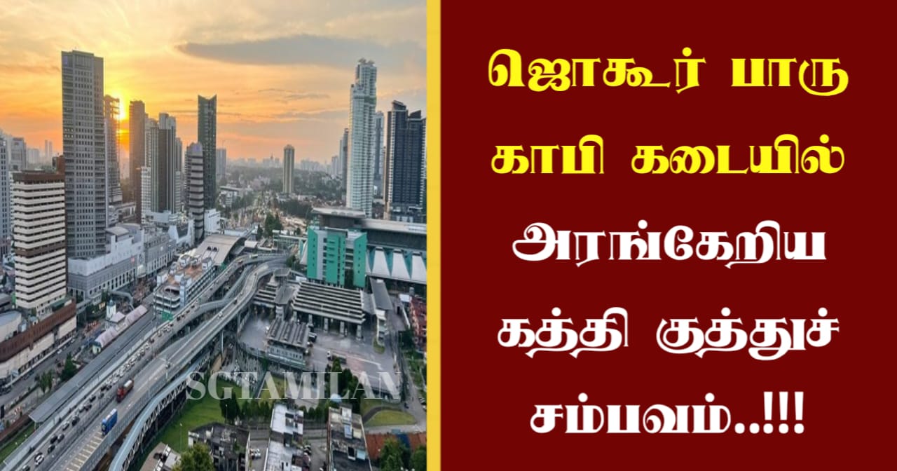 ஜொகூர் பாரு காபி கடையில் அரங்கேறிய கத்தி குத்துச் சம்பவம்..!!!
