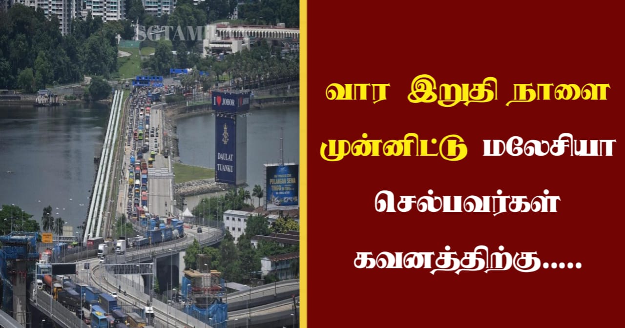வார இறுதி நாளை முன்னிட்டு மலேசியா செல்பவர்கள் கவனத்திற்கு…..