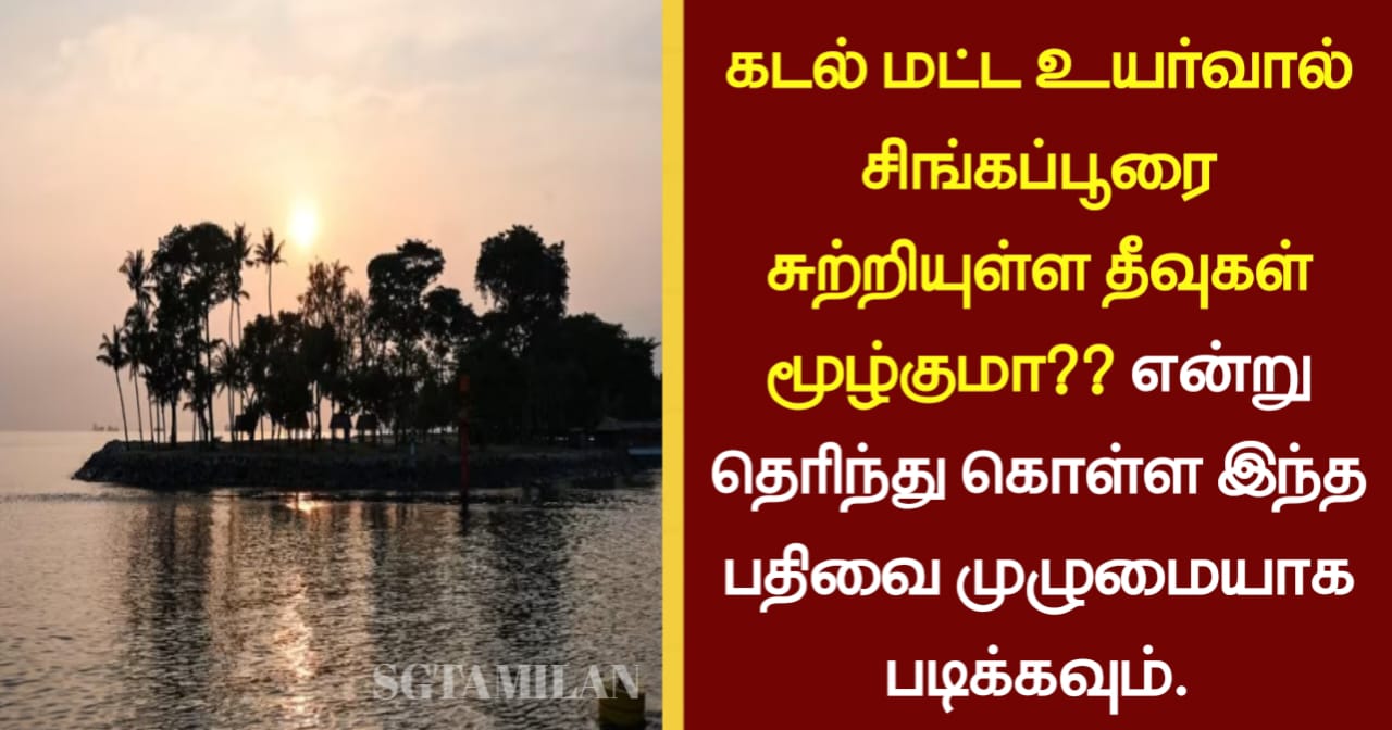 கடல் மட்ட உயர்வால் சிங்கப்பூரை சுற்றியுள்ள தீவுகள் மூழ்குமா என்று தெரிந்து கொள்ள இந்த பதிவை முழுமையாக படிக்கவும்…..