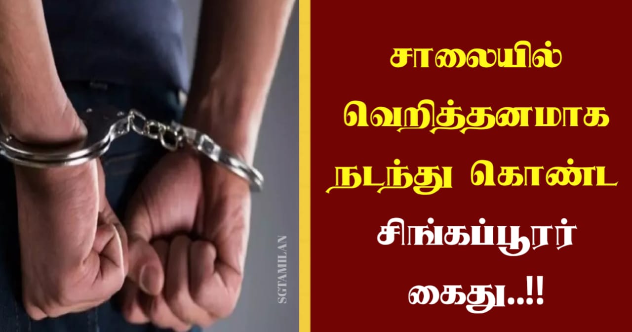 சாலையில் வெறித்தனமாக நடந்து கொண்ட சிங்கப்பூரர் கைது..!!