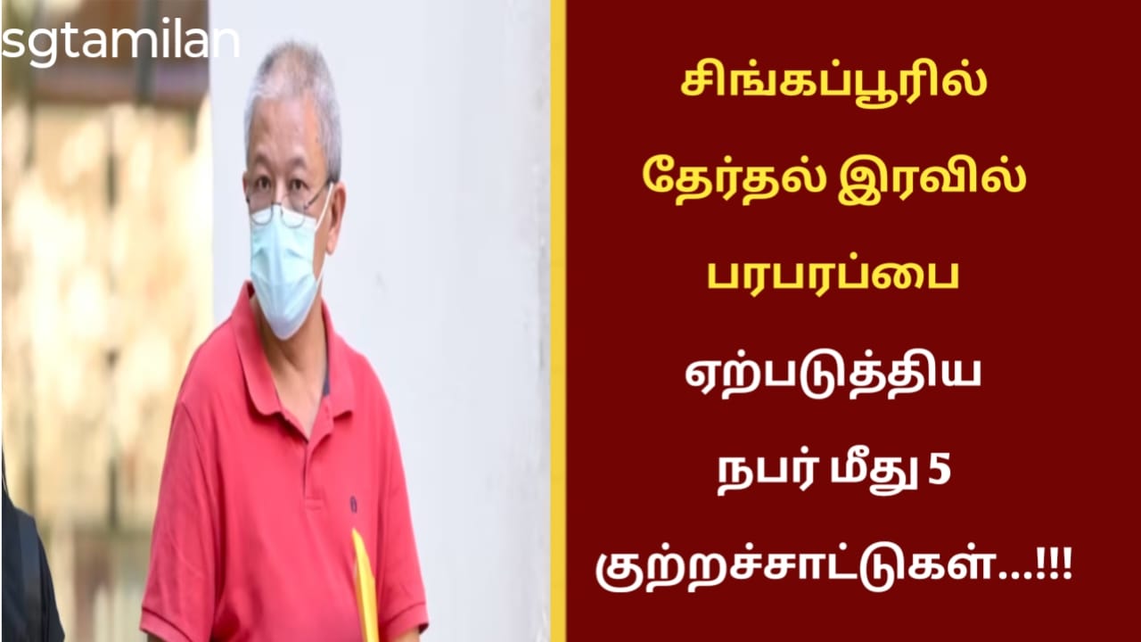 சிங்கப்பூரில் தேர்தல் இரவில் பரபரப்பை ஏற்படுத்திய நபர் மீது 5 குற்றச்சாட்டுகள்…!!!
