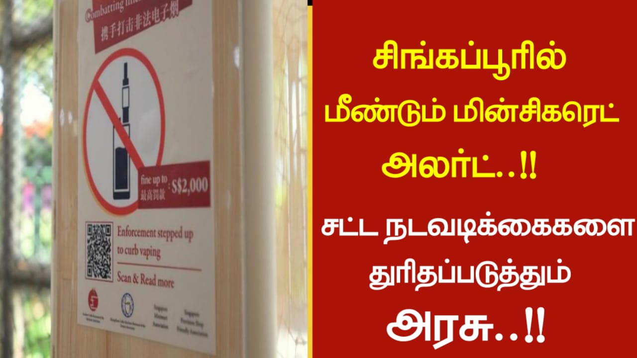 சிங்கப்பூரில் மீண்டும் மின்சிகரெட் அலர்ட்..!! சட்ட நடவடிக்கைகளை துரிதப்படுத்தும் அரசு…!!!