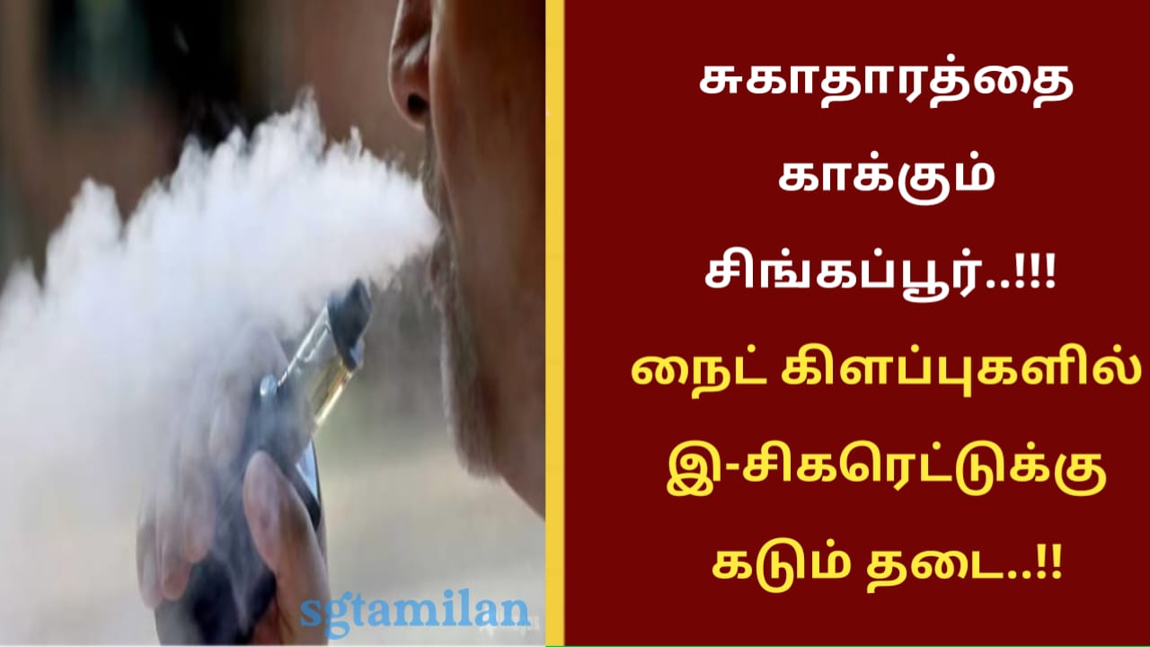 சுகாதாரத்தை காக்கும் சிங்கப்பூர்..!!! நைட் கிளப்புகளில் இ-சிகரெட்டுக்கு கடும் தடை..!!