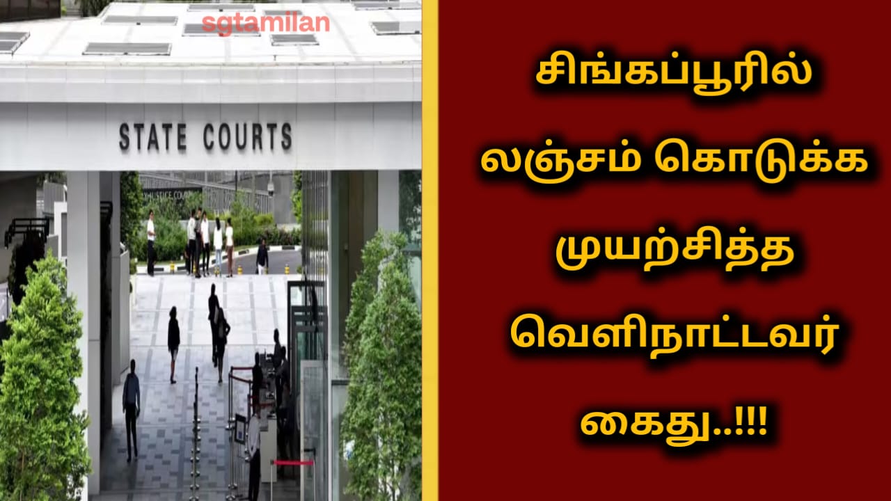 சிங்கப்பூரில் லஞ்சம் கொடுக்க முயற்சித்த வெளிநாட்டவர் கைது..!!!