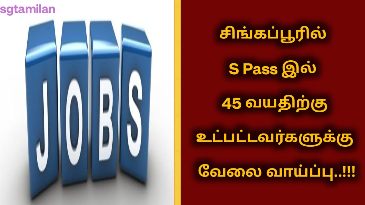 சிங்கப்பூரில் S Pass இல் 45 வயதிற்கு உட்பட்டவர்களுக்கு வேலை வாய்ப்பு..!!!