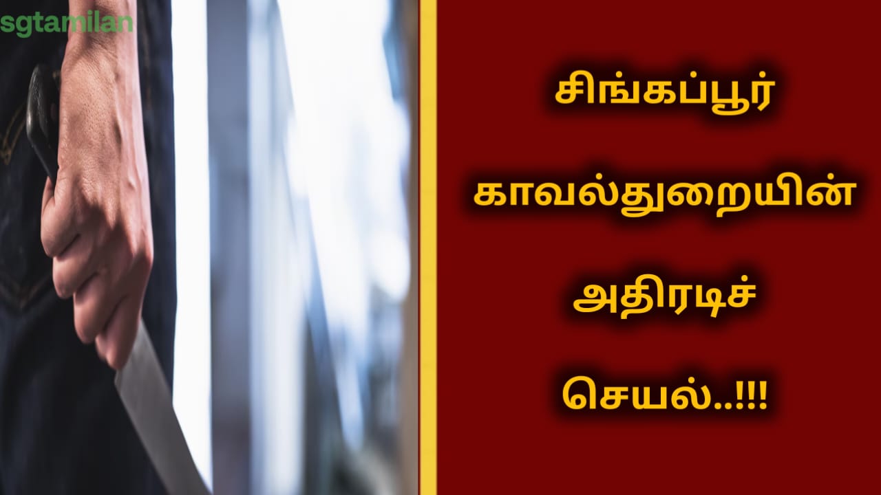 சிங்கப்பூர் காவல்துறையின் அதிரடிச் செயல்..!!!