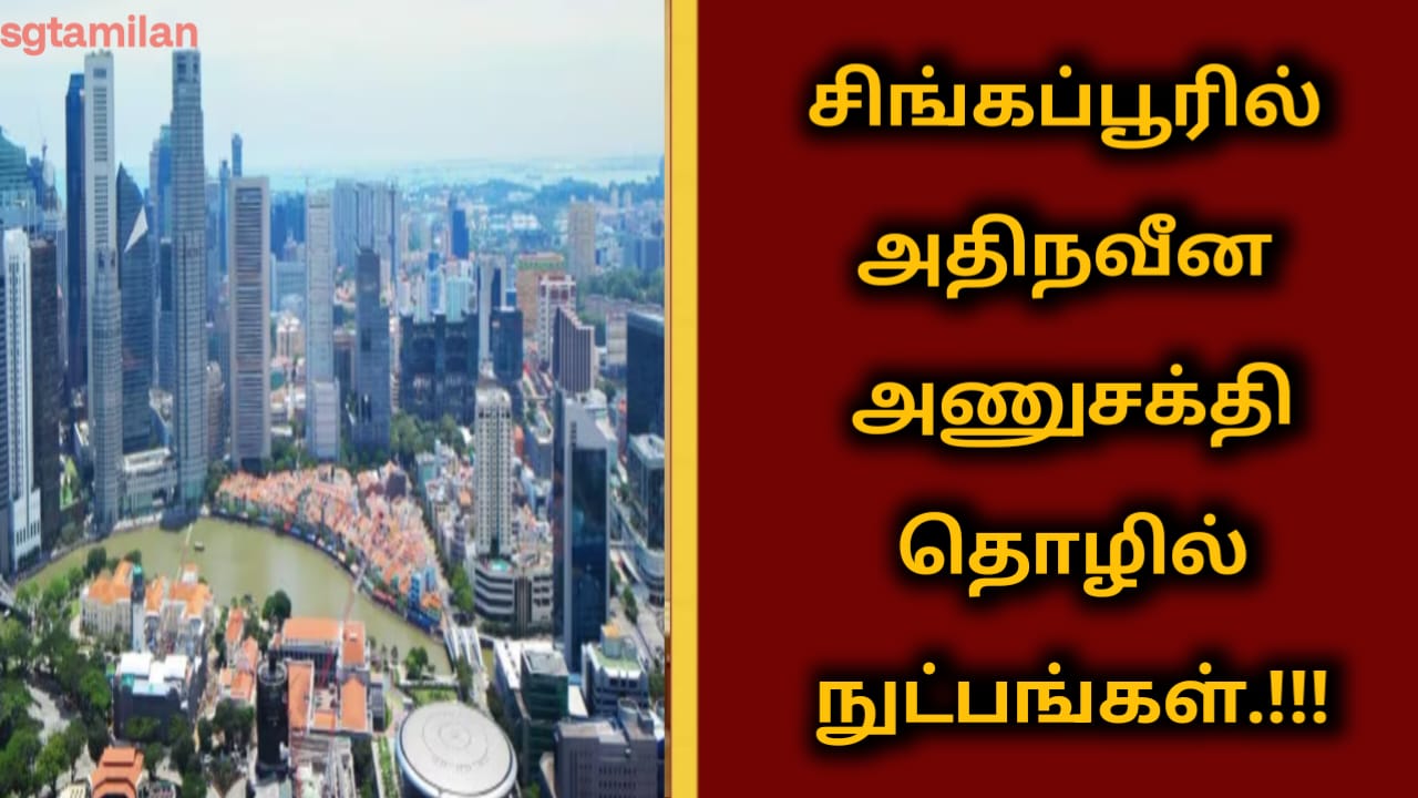 சிங்கப்பூரில் அதிநவீன அணுசக்தி தொழில்நுட்பங்கள்…!!!