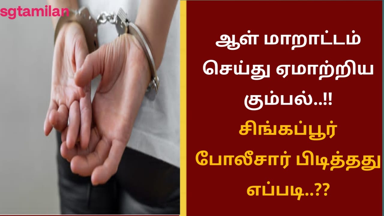 ஆள் மாறாட்டம் செய்து ஏமாற்றிய கும்பல்..!! சிங்கப்பூர் போலீசார் பிடித்தது எப்படி..??