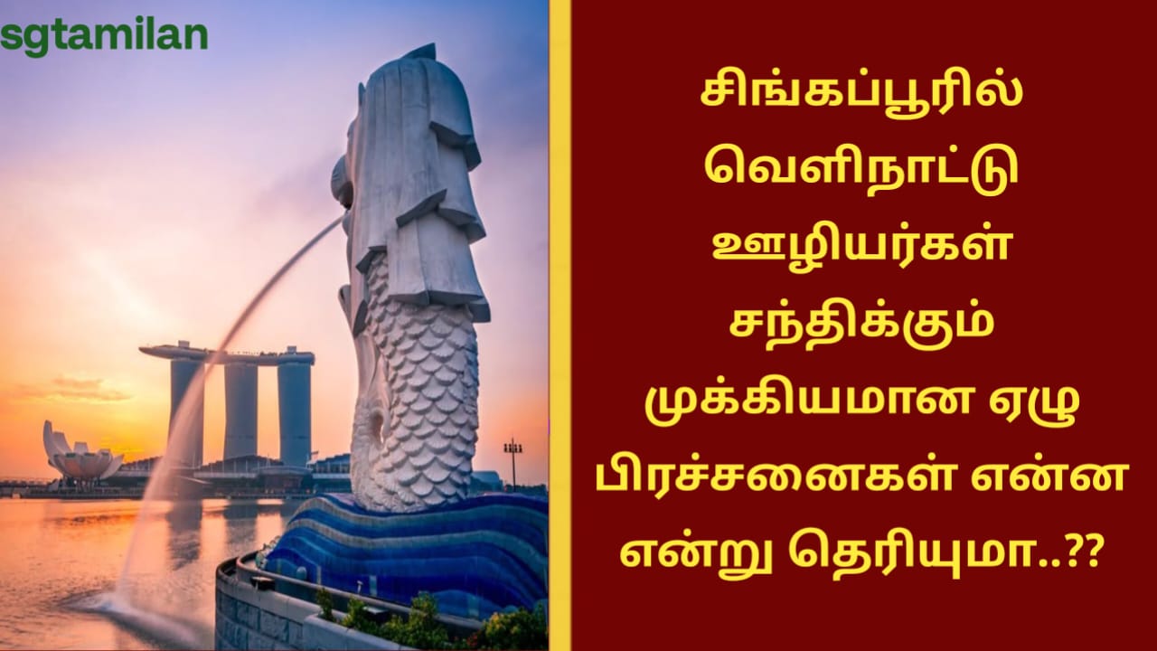 சிங்கப்பூரில் வெளிநாட்டு ஊழியர்கள் சந்திக்கும் முக்கியமான ஏழு பிரச்சனைகள் என்ன என்று தெரியுமா..??