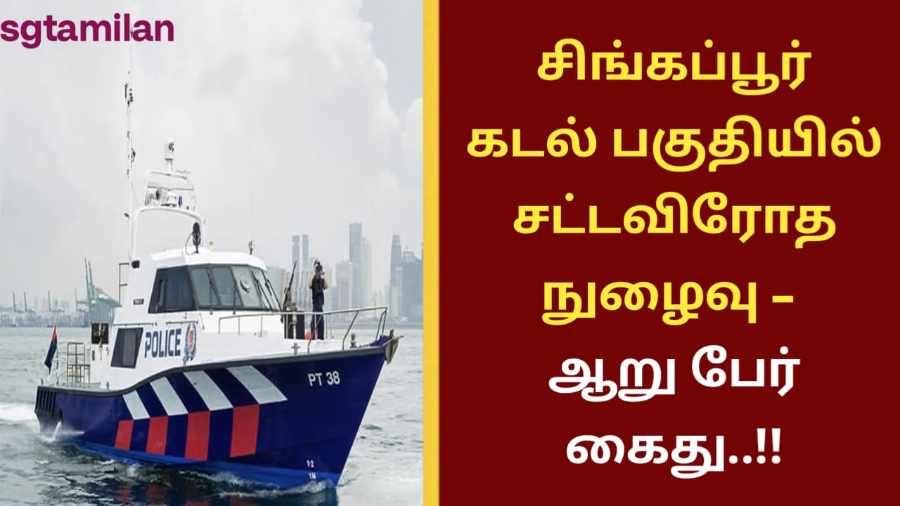 சிங்கப்பூர் கடல் பகுதியில் சட்டவிரோத நுழைவு – ஆறு பேர் கைது..!!