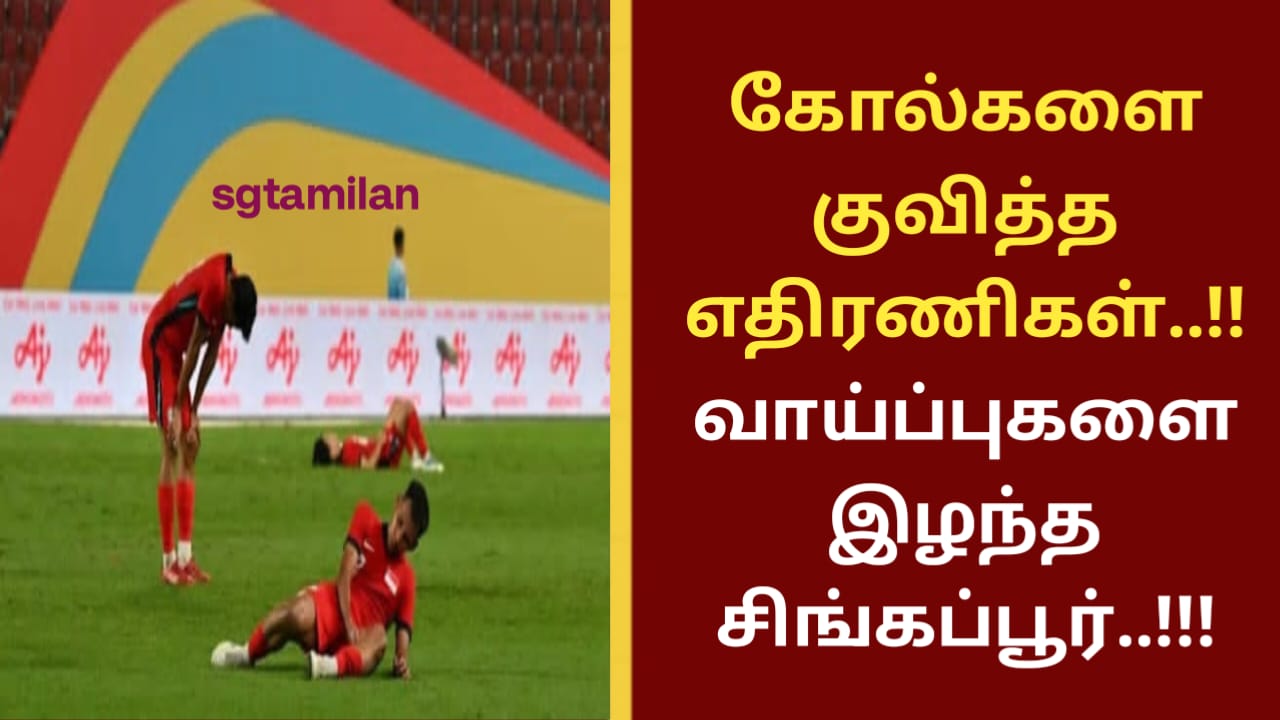 கோல்களை குவித்த எதிரணிகள்..!! வாய்ப்புகளை இழந்த சிங்கப்பூர்..!!!