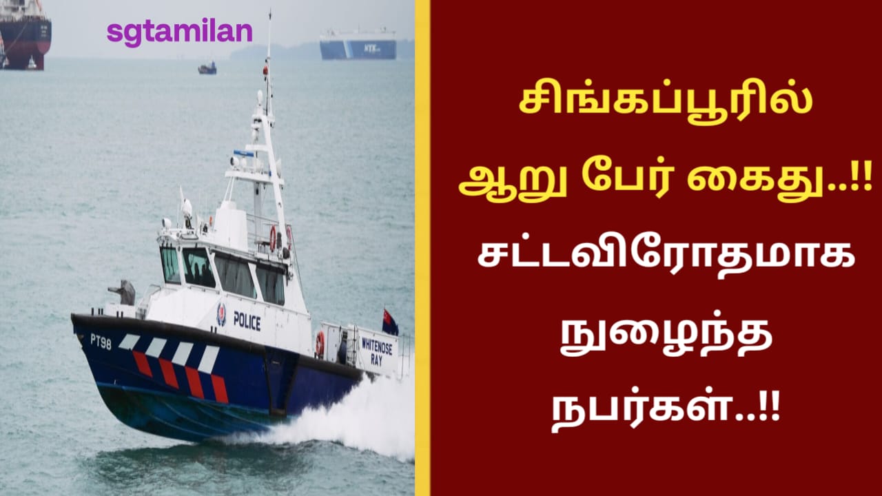சிங்கப்பூரில் ஆறு பேர் கைது..!! சட்டவிரோதமாக நுழைந்த நபர்கள்..!!