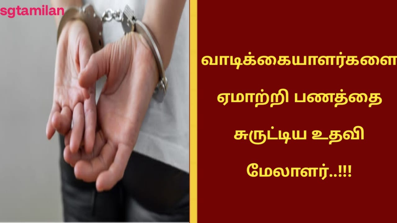 வாடிக்கையாளர்களை ஏமாற்றி பணத்தை சுருட்டிய உதவி மேலாளர்..!!!