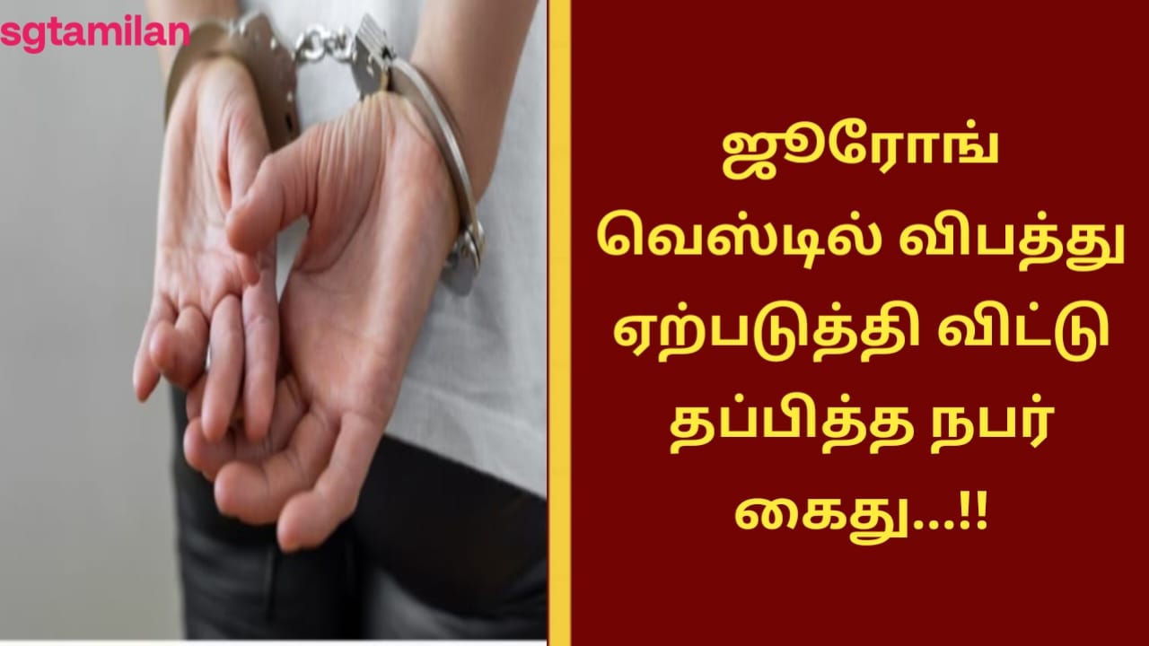 ஜூரோங் வெஸ்டில் விபத்து ஏற்படுத்தி விட்டு தப்பித்த நபர் கைது…!!