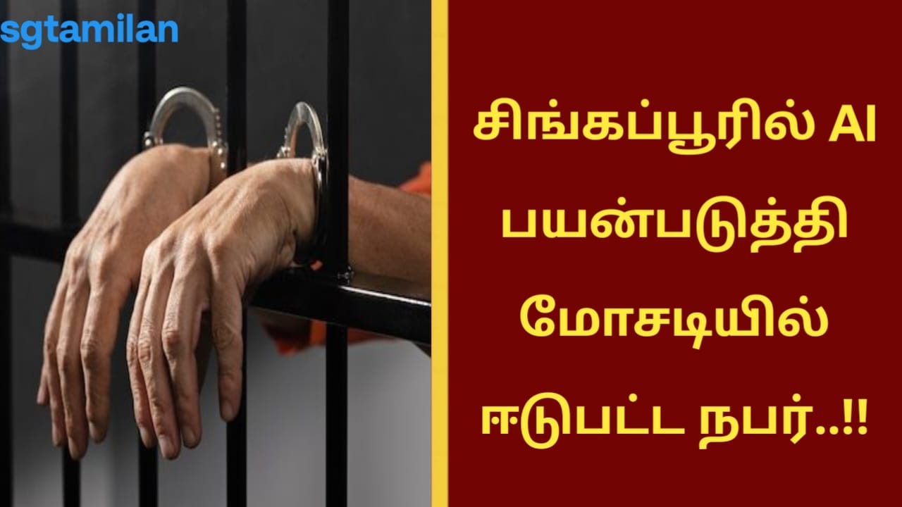 சிங்கப்பூரில் AI பயன்படுத்தி மோசடியில் ஈடுபட்ட நபர்..!!