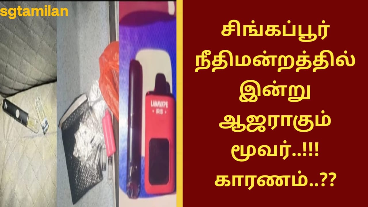 சிங்கப்பூர் நீதிமன்றத்தில் இன்று ஆஜராகும் மூவர்..!!! காரணம்..??