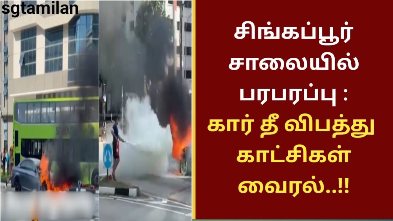 சிங்கப்பூர் சாலையில் பரபரப்பு : கார் தீ விபத்து காட்சிகள் வைரல்..!!