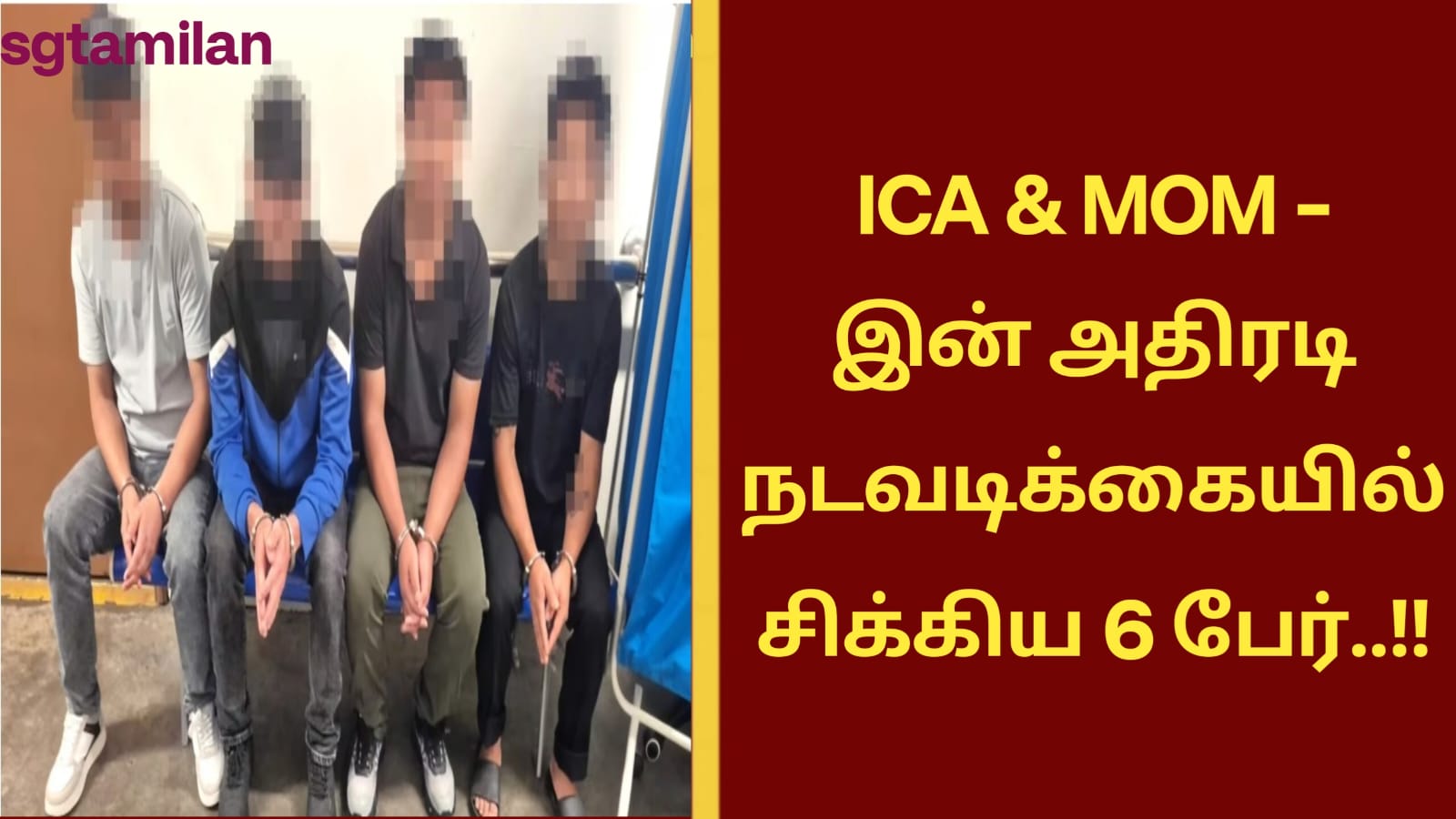 ICA & MOM – இன் அதிரடி நடவடிக்கையில் சிக்கிய 6 பேர்..!!