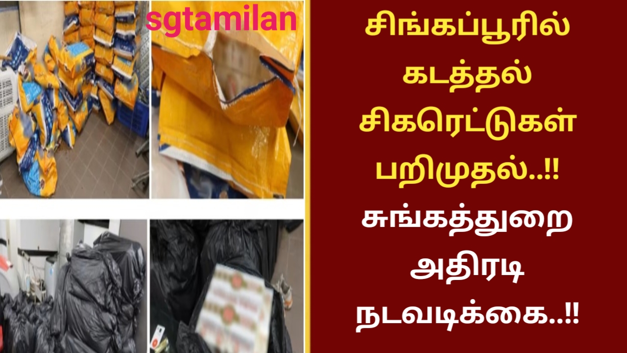 சிங்கப்பூரில் கடத்தல் சிகரெட்டுகள் பறிமுதல்..!! சுங்கத்துறை அதிரடி நடவடிக்கை..!!