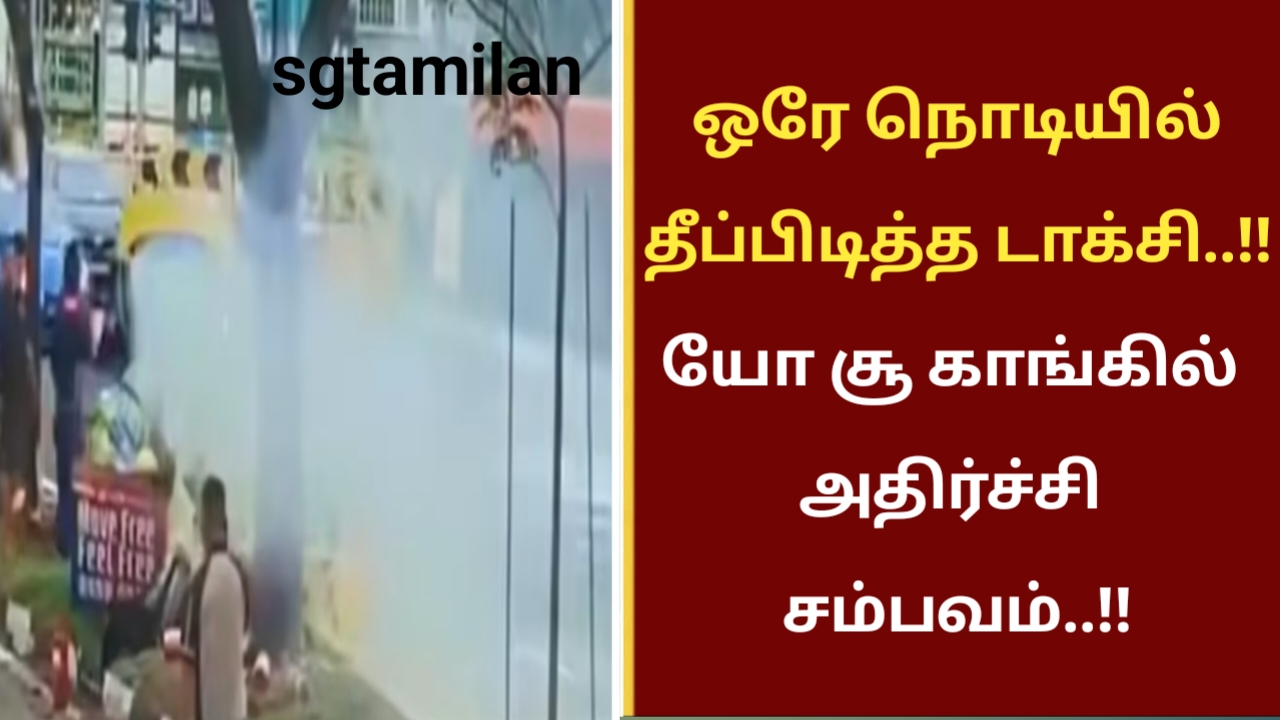 ஒரே நொடியில் தீப்பிடித்த டாக்சி..!!யோ சூ காங்கில் அதிர்ச்சி சம்பவம்..!!