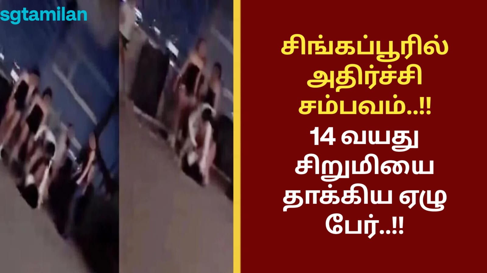 சிங்கப்பூரில் அதிர்ச்சி சம்பவம்..!!14 வயது சிறுமியை தாக்கிய ஏழு பேர்..!!