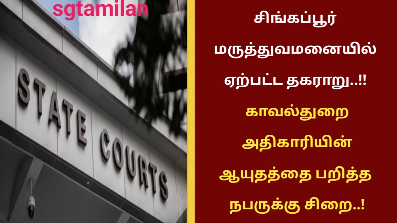 சிங்கப்பூர் மருத்துவமனையில் ஏற்பட்ட தகராறு..!! காவல்துறை அதிகாரியின் ஆயுதத்தை பறித்த நபருக்கு சிறை..!!