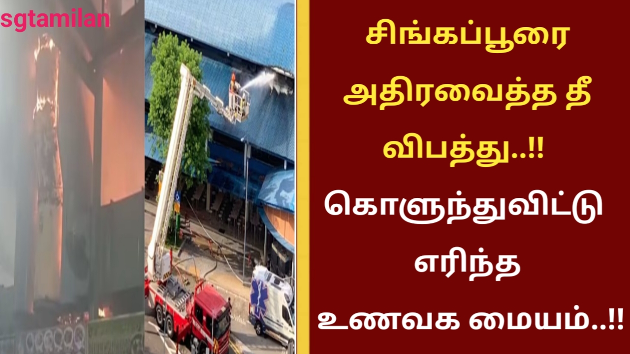 சிங்கப்பூரை அதிரவைத்த தீ விபத்து..!! கொளுந்துவிட்டு எரிந்த உணவக மையம்..!!