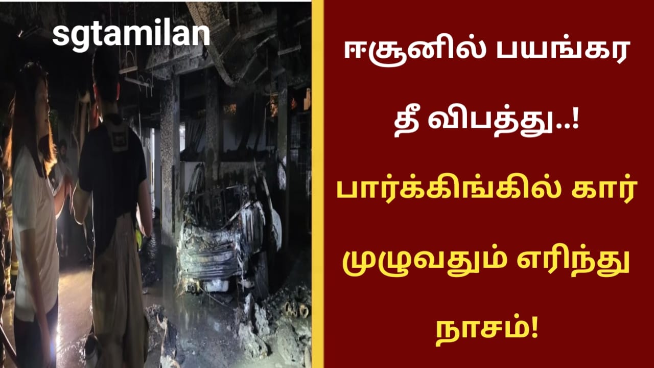 ஈசூனில் பயங்கர தீ விபத்து..! பார்க்கிங்கில் கார் முழுவதும் எரிந்து நாசம்!