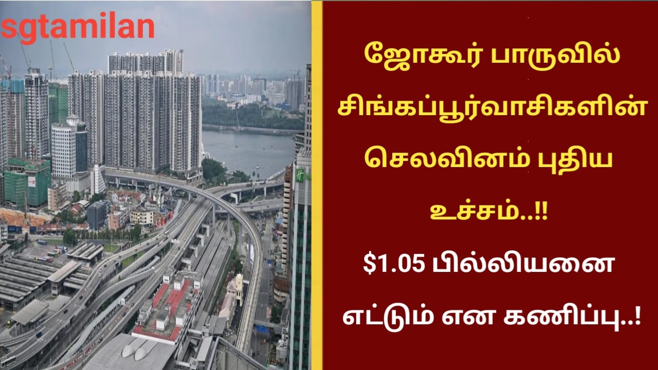 ஜோகூர் பாருவில் சிங்கப்பூர்வாசிகளின் செலவினம் புதிய உச்சம்..!! $1.05 பில்லியனை எட்டும் என கணிப்பு..!
