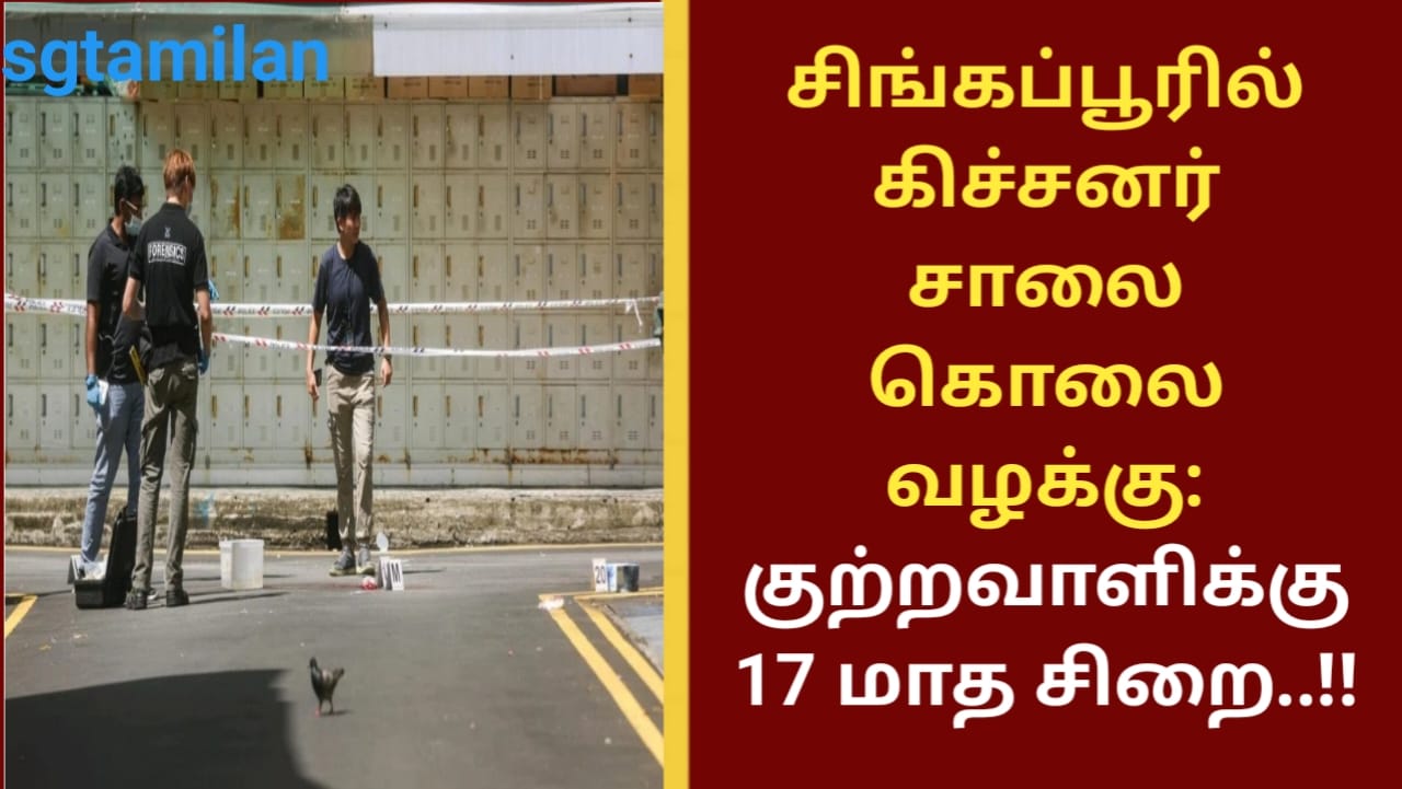 சிங்கப்பூரில் கிச்சனர் சாலை கொலை வழக்கு: குற்றவாளிக்கு 17 மாத சிறை..!!