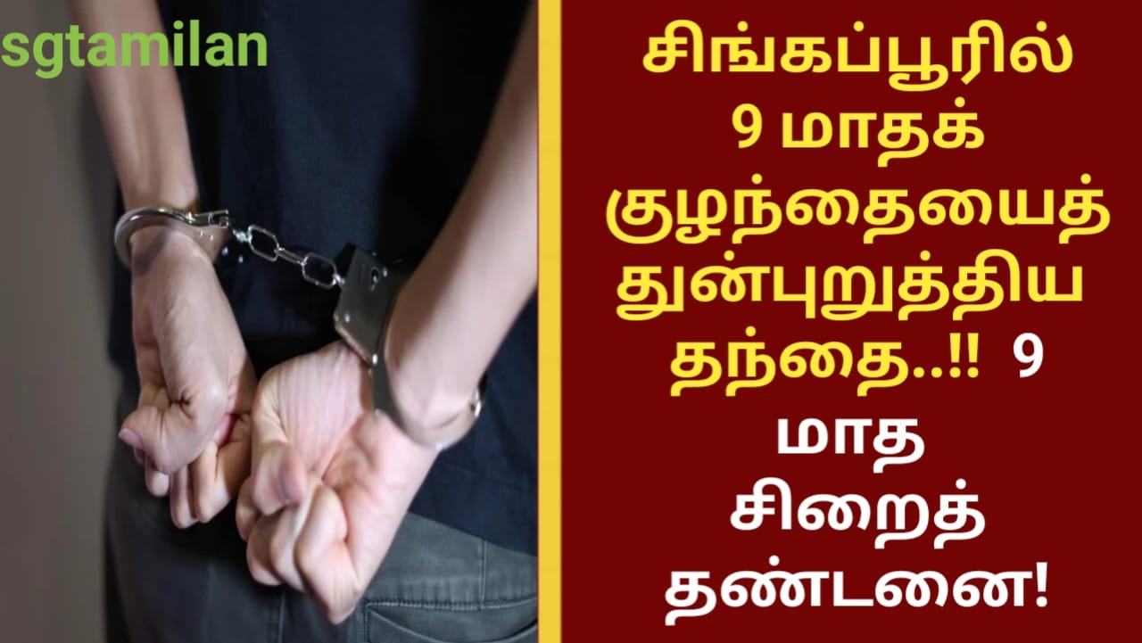 சிங்கப்பூரில் 9 மாதக் குழந்தையைத் துன்புறுத்திய தந்தை..!! 9 மாத சிறைத் தண்டனை!